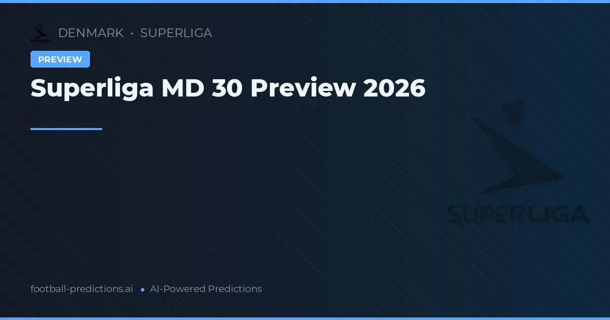 Superliga MD 30 Preview 2026
