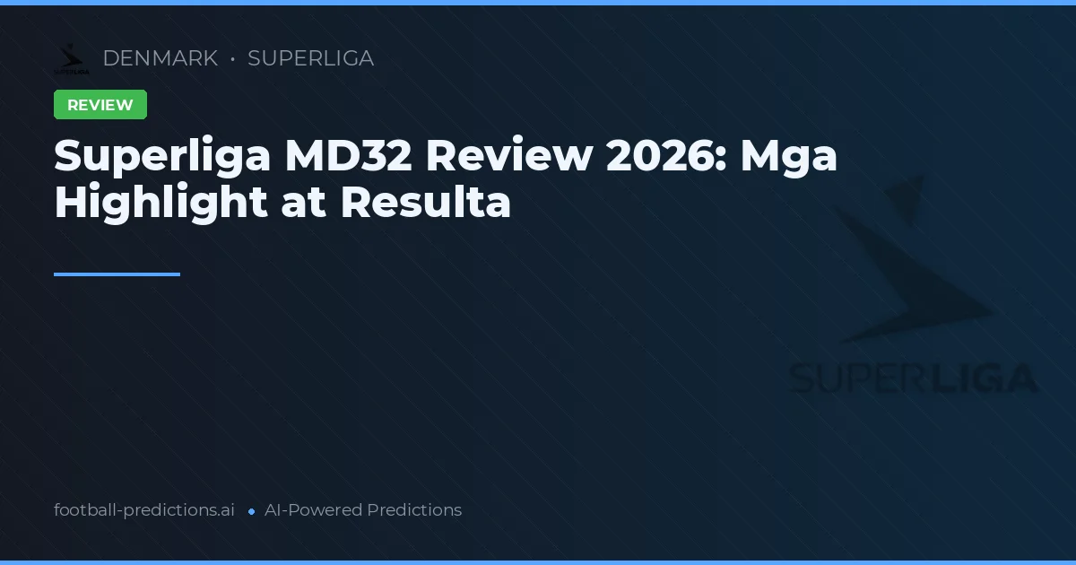 Superliga MD32 Review 2026: Mga Highlight at Resulta