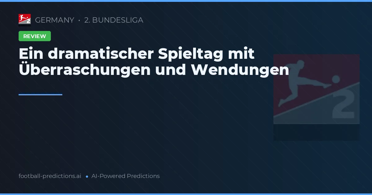Ein dramatischer Spieltag mit Überraschungen und Wendungen
