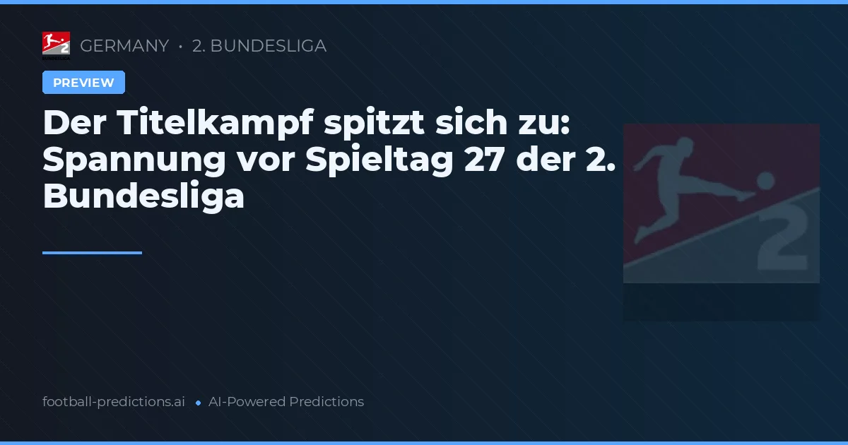 Der Titelkampf spitzt sich zu: Spannung vor Spieltag 27 der 2. Bundesliga