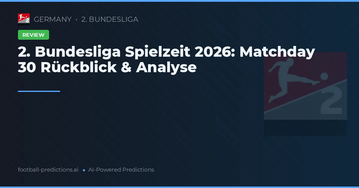 2. Bundesliga Spielzeit 2026: Matchday 30 Rückblick & Analyse