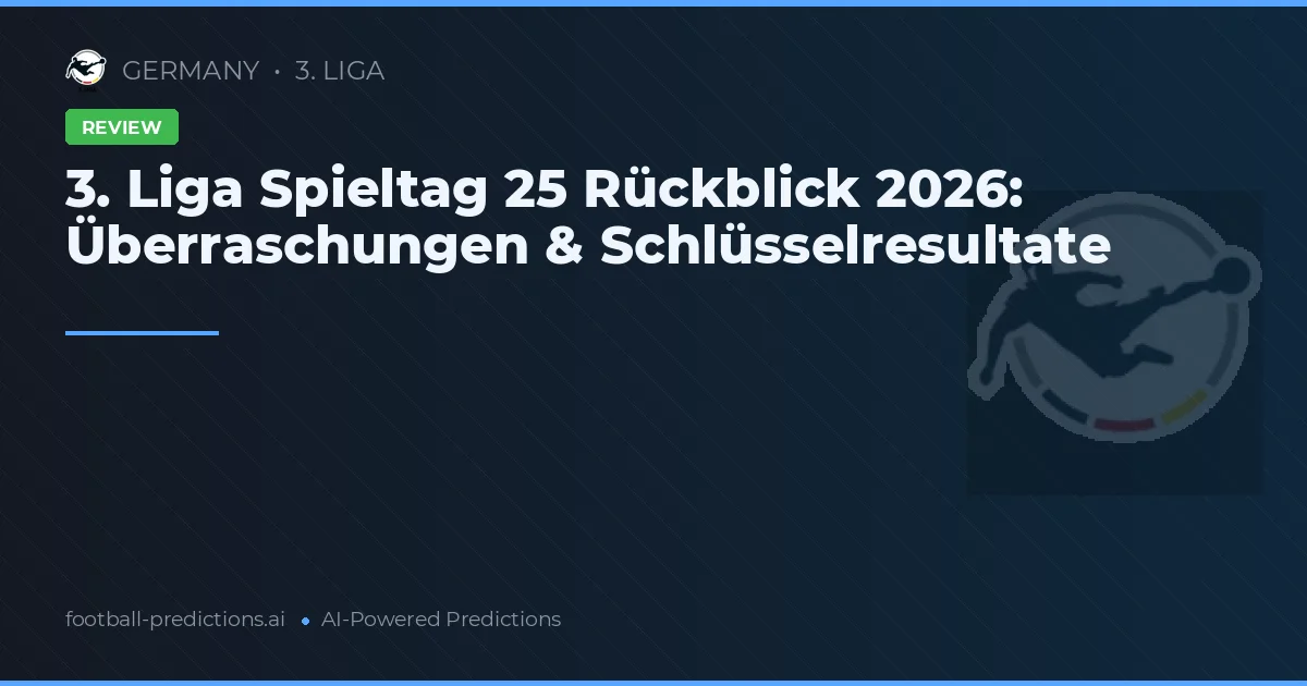 3. Liga Spieltag 25 Rückblick 2026: Überraschungen & Schlüsselresultate