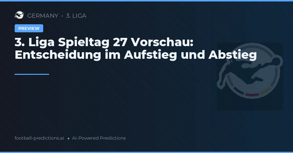 3. Liga Spieltag 27 Vorschau: Entscheidung im Aufstieg und Abstieg