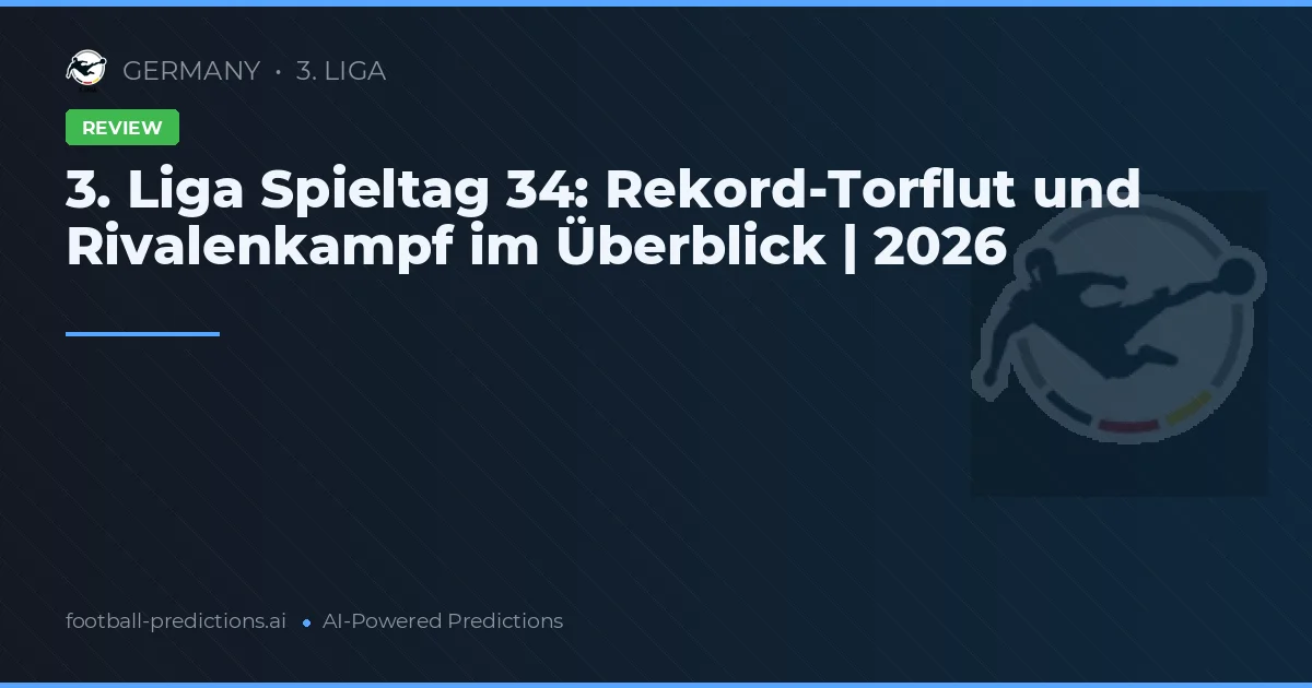 3. Liga Spieltag 34: Rekord-Torflut und Rivalenkampf im Überblick | 2026