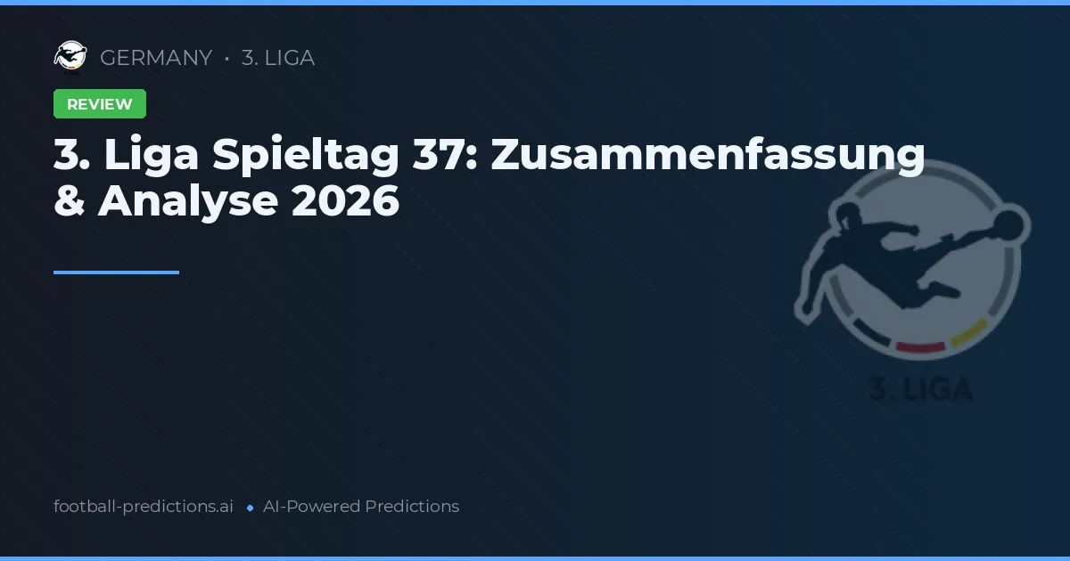3. Liga Spieltag 37: Zusammenfassung & Analyse 2026