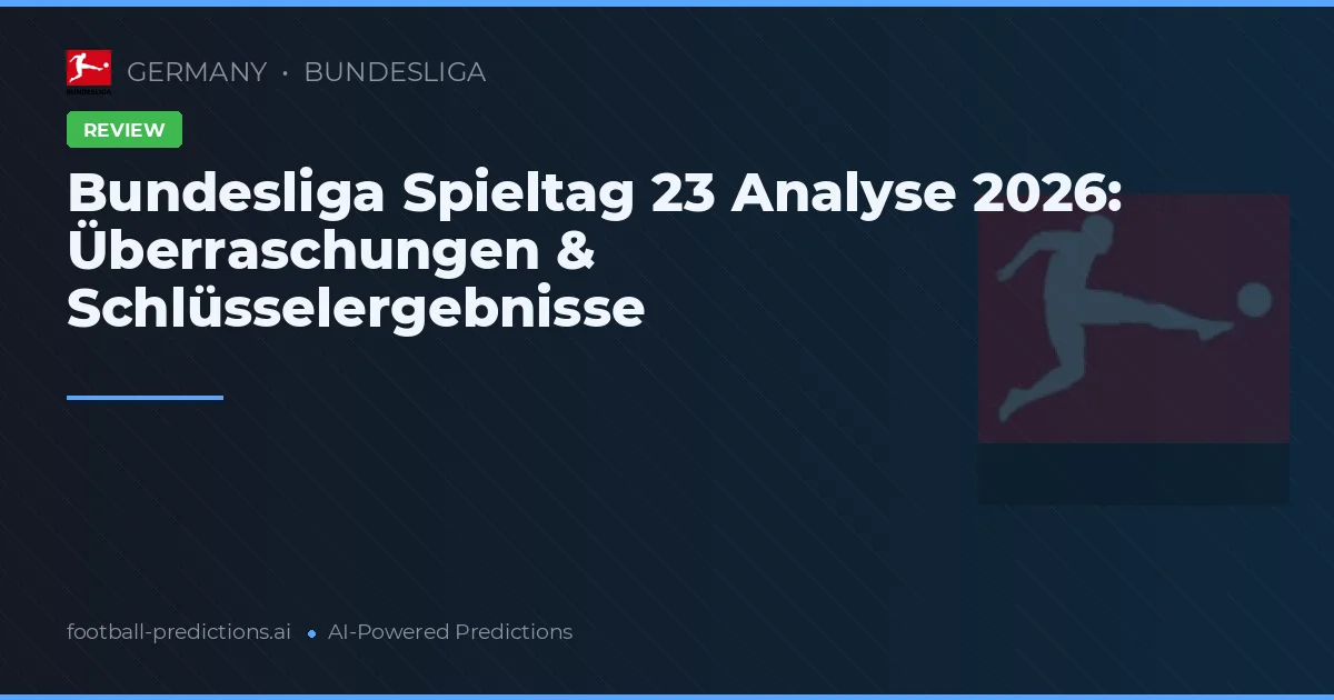 Bundesliga Spieltag 23 Analyse 2026: Überraschungen & Schlüsselergebnisse