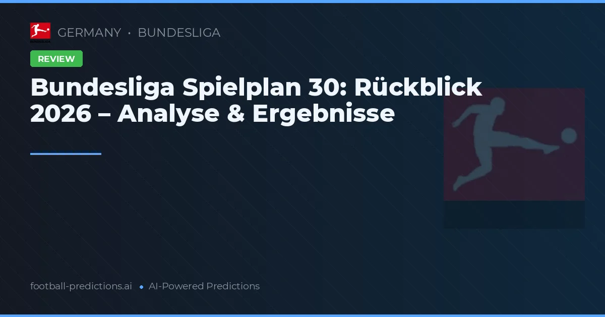 Bundesliga Spielplan 30: Rückblick 2026 – Analyse & Ergebnisse