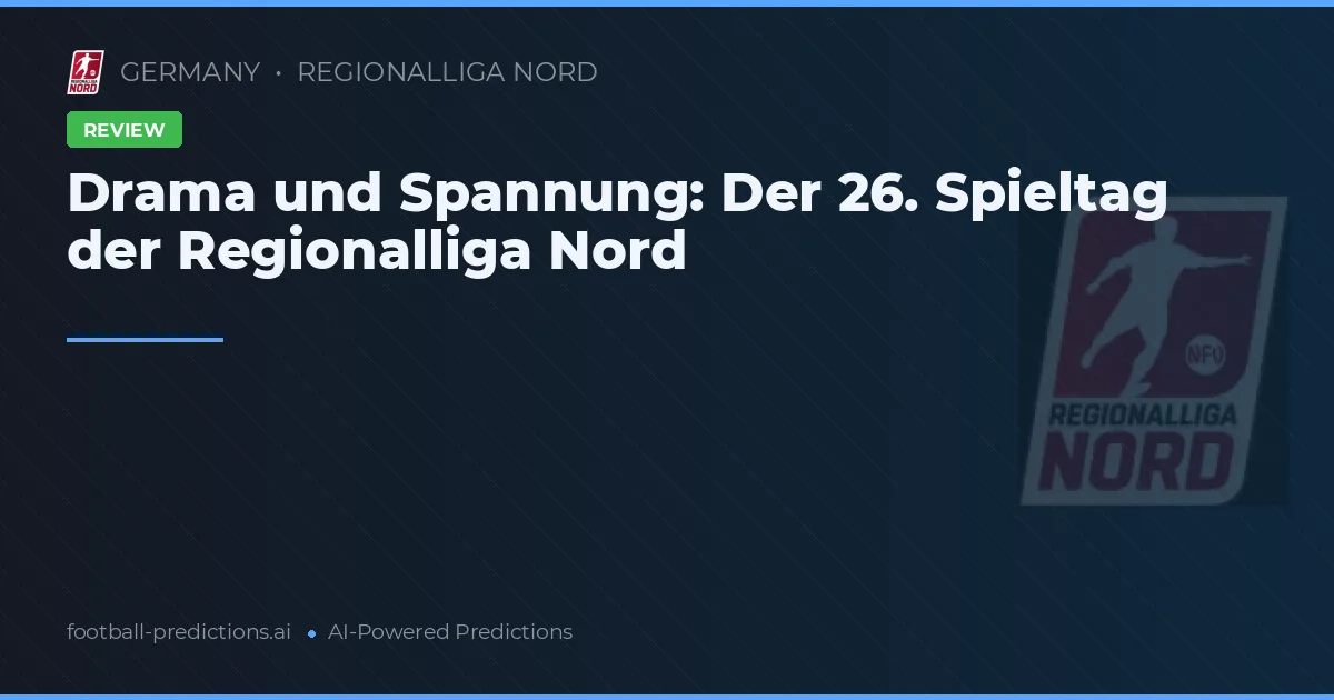 Drama und Spannung: Der 26. Spieltag der Regionalliga Nord