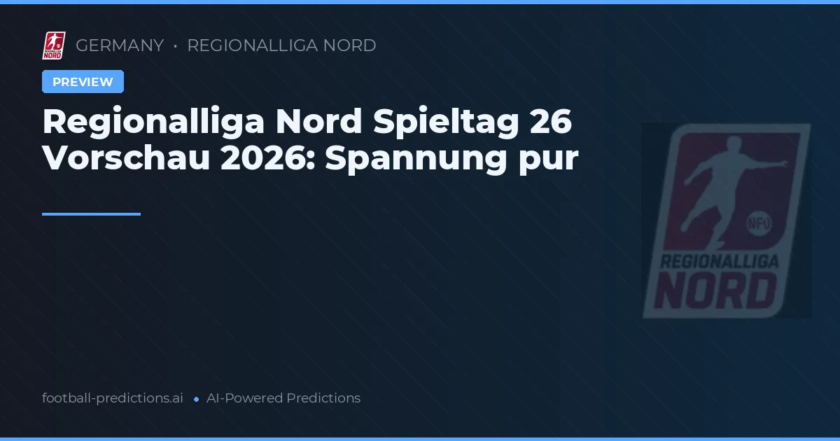 Regionalliga Nord Spieltag 26 Vorschau 2026: Spannung pur