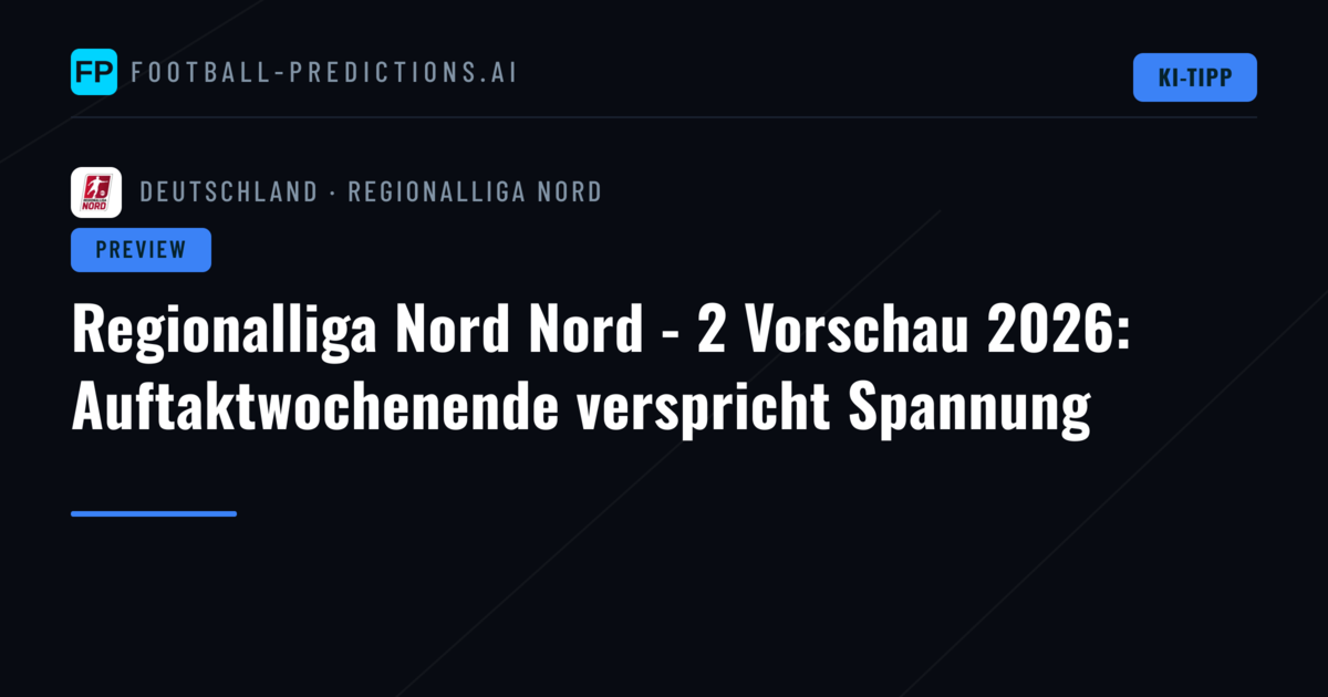 Regionalliga Nord Nord - 2 Vorschau 2026: Auftaktwochenende verspricht Spannung