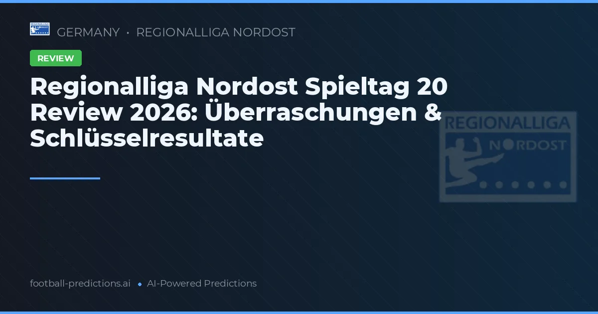 Regionalliga Nordost Spieltag 20 Review 2026: Überraschungen & Schlüsselresultate