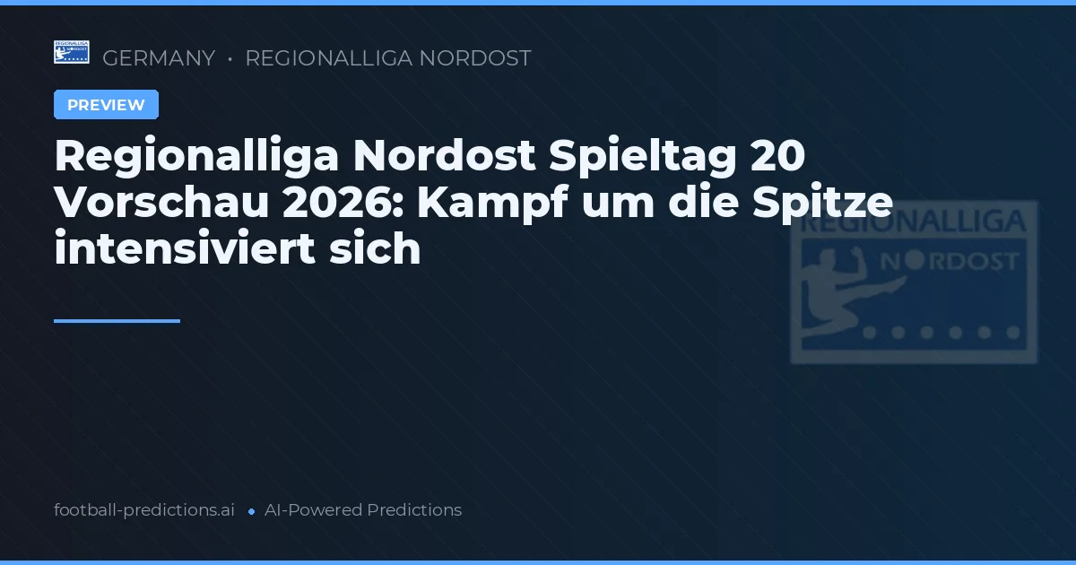 Regionalliga Nordost Spieltag 20 Vorschau 2026: Kampf um die Spitze intensiviert sich