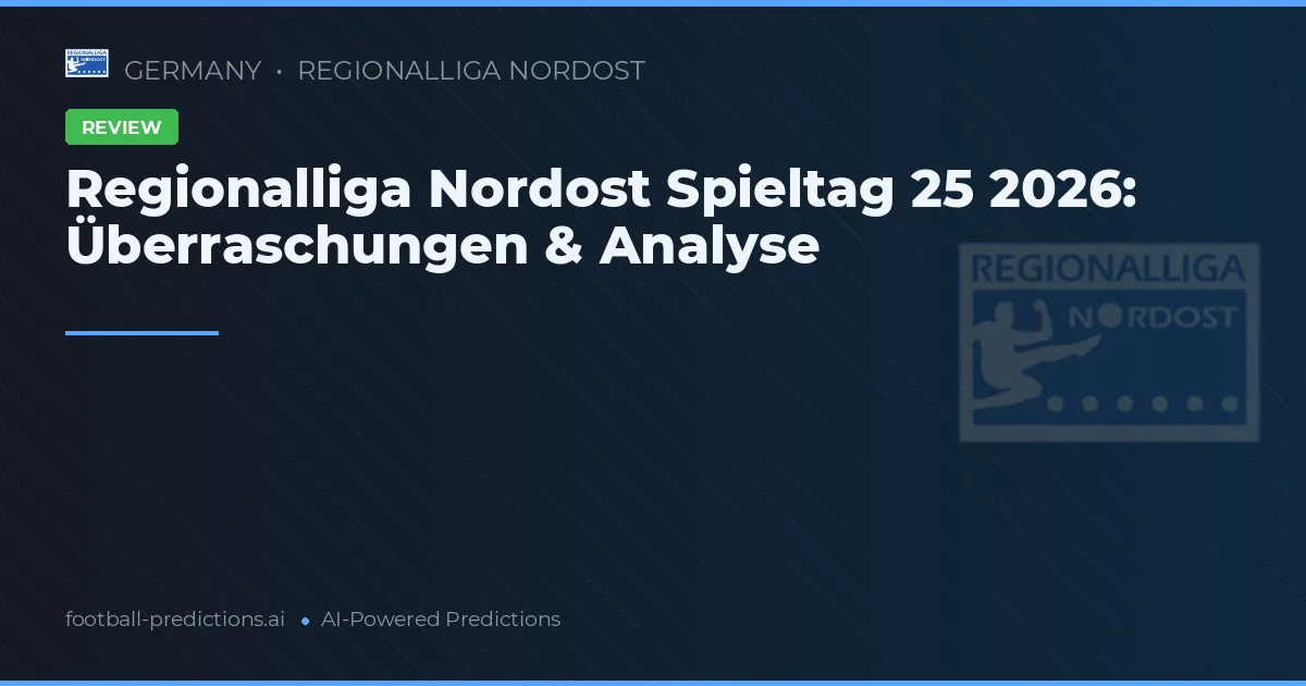 Regionalliga Nordost Spieltag 25 2026: Überraschungen & Analyse