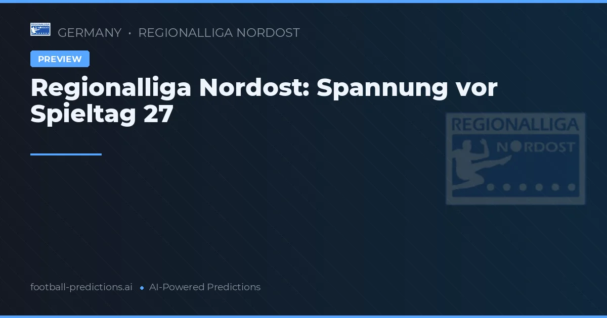 Regionalliga Nordost: Spannung vor Spieltag 27