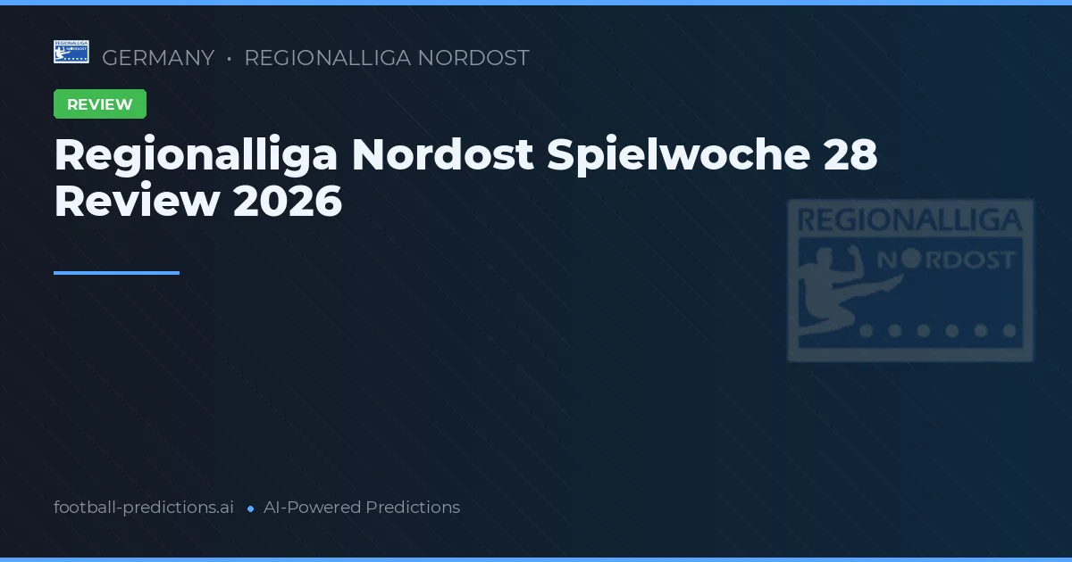 Regionalliga Nordost Spielwoche 28 Review 2026