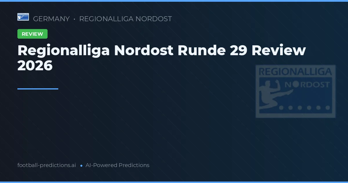 Regionalliga Nordost Runde 29 Review 2026