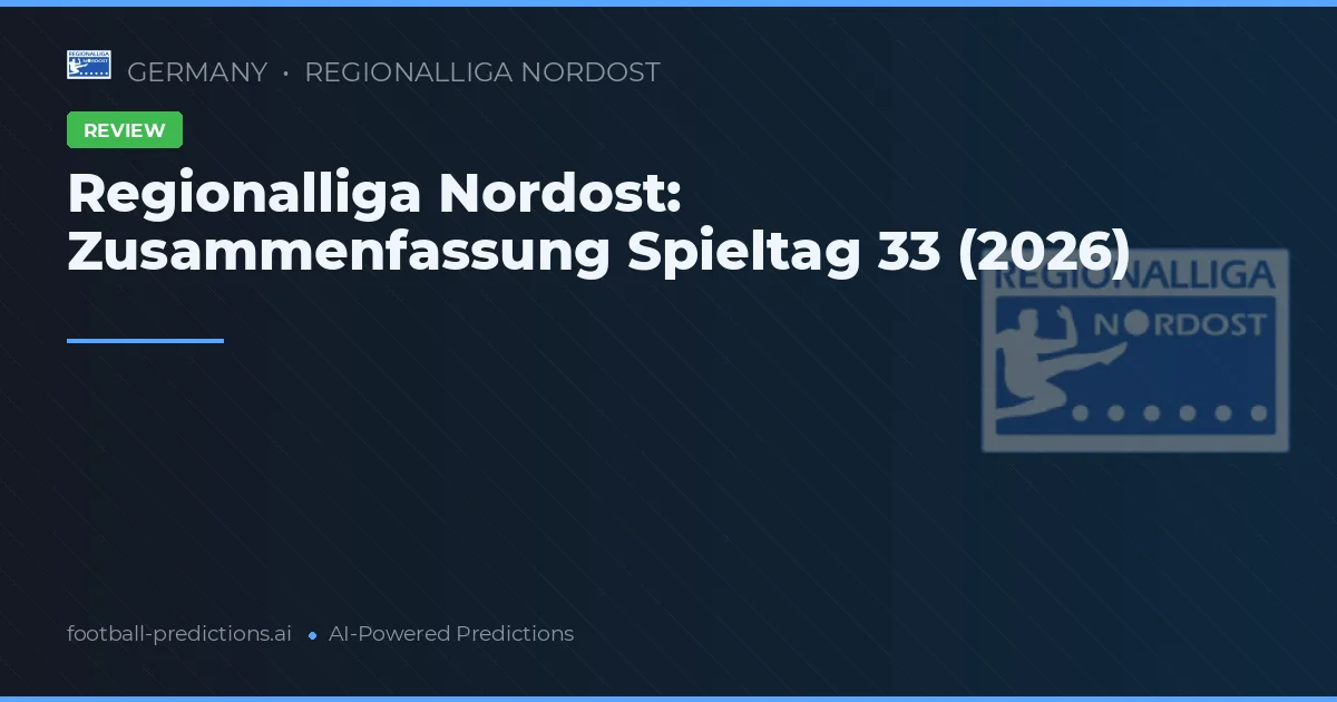 Regionalliga Nordost: Zusammenfassung Spieltag 33 (2026)
