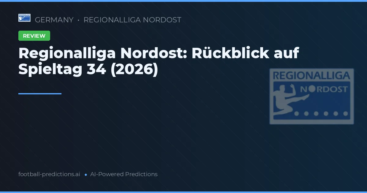 Regionalliga Nordost: Rückblick auf Spieltag 34 (2026)