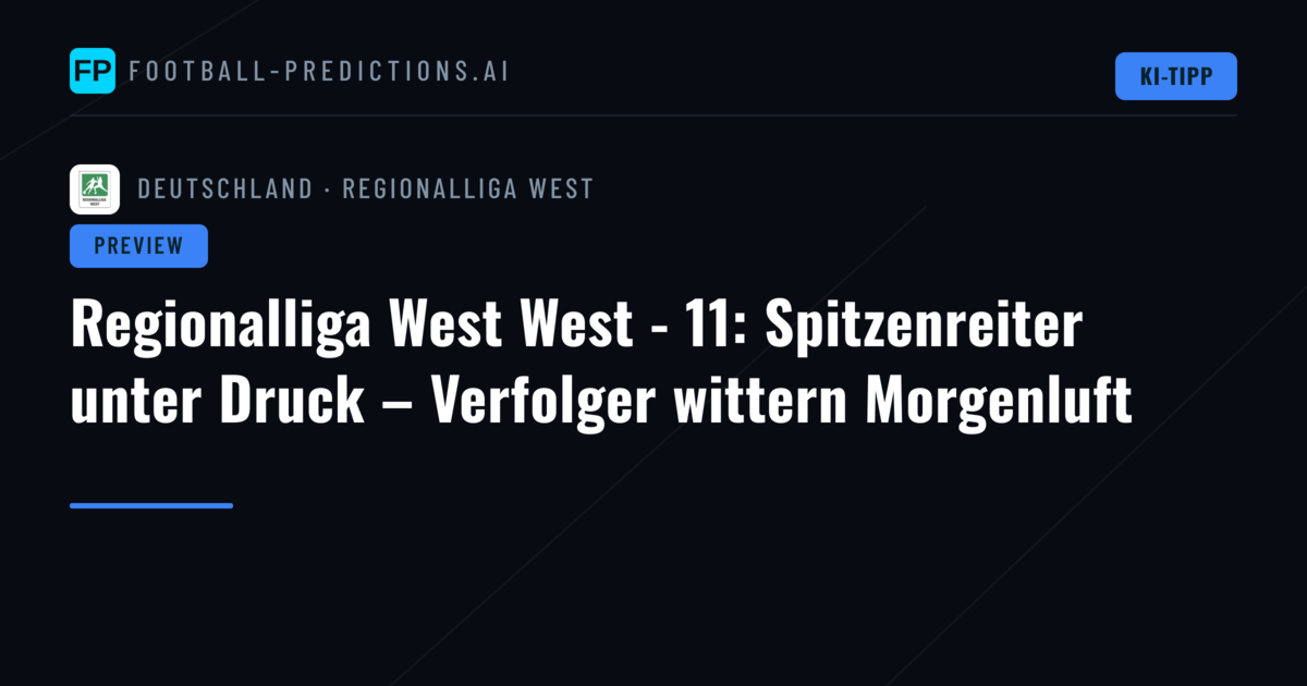 Regionalliga West West - 11: Spitzenreiter unter Druck – Verfolger wittern Morgenluft