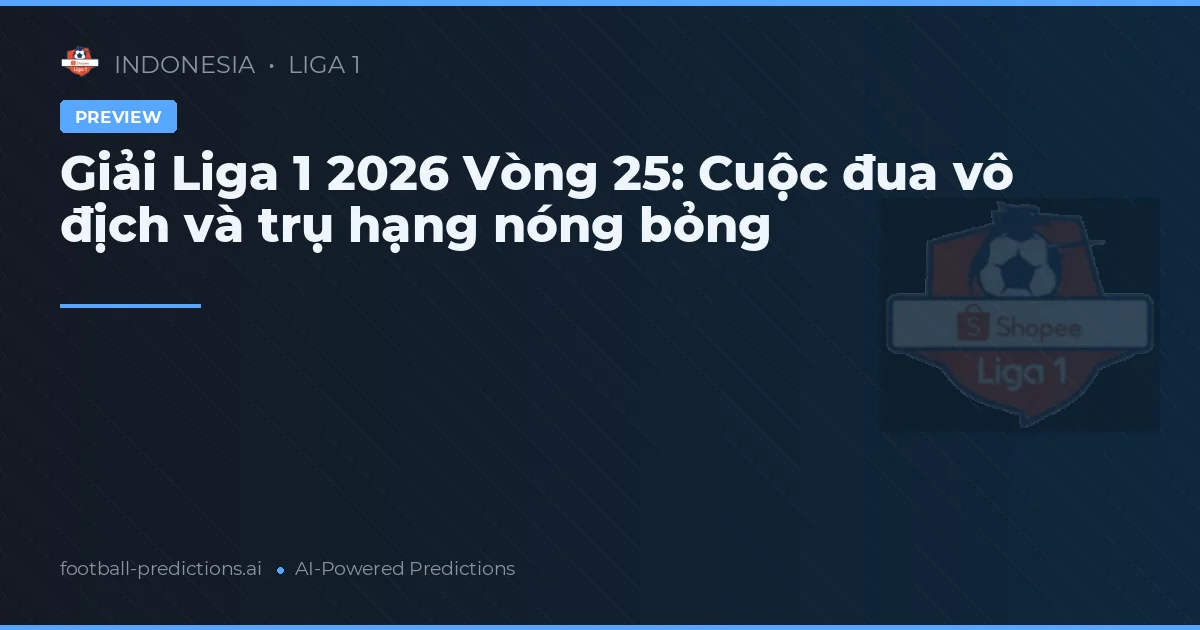 Giải Liga 1 2026 Vòng 25: Cuộc đua vô địch và trụ hạng nóng bỏng