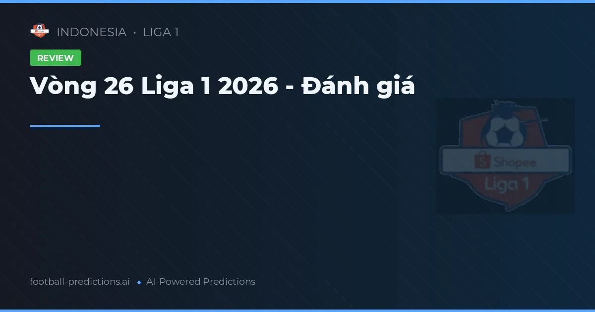 Vòng 26 Liga 1 2026 - Đánh giá