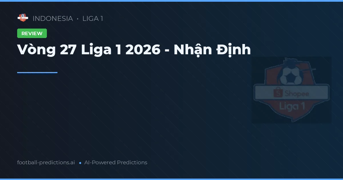 Vòng 27 Liga 1 2026 - Nhận Định