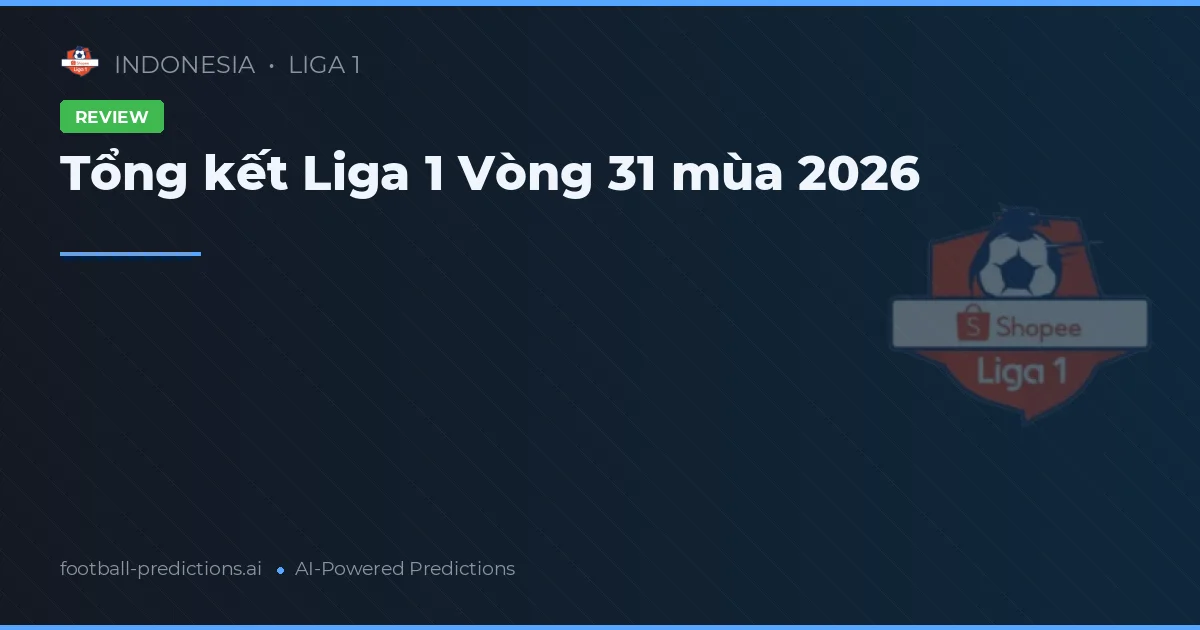 Tổng kết Liga 1 Vòng 31 mùa 2026