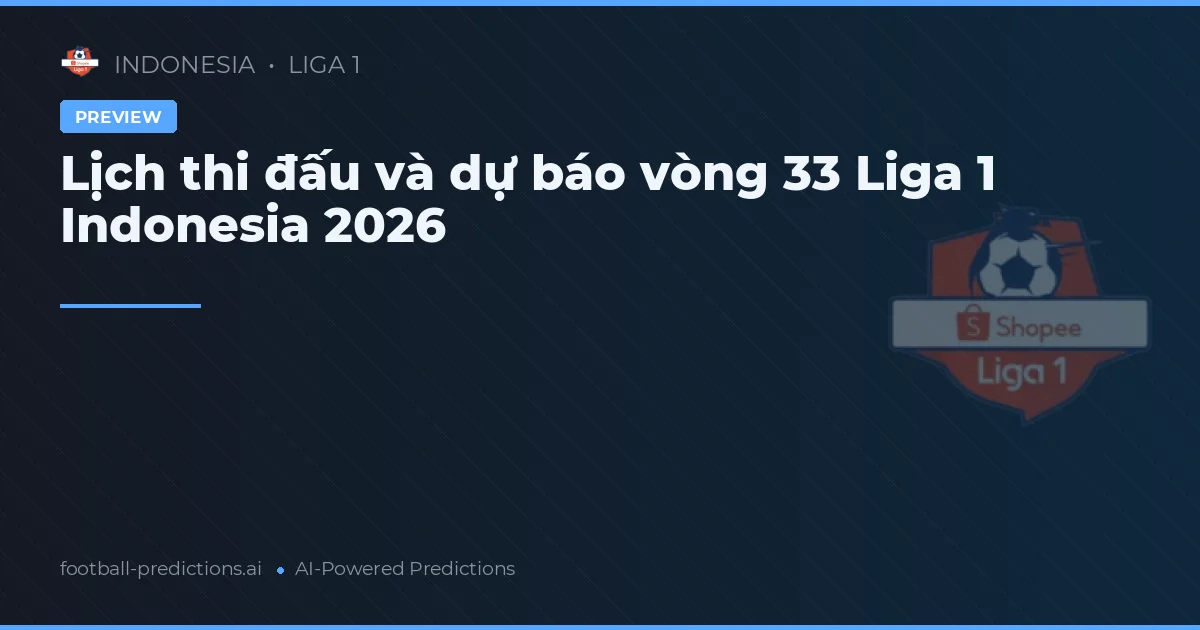 Lịch thi đấu và dự báo vòng 33 Liga 1 Indonesia 2026