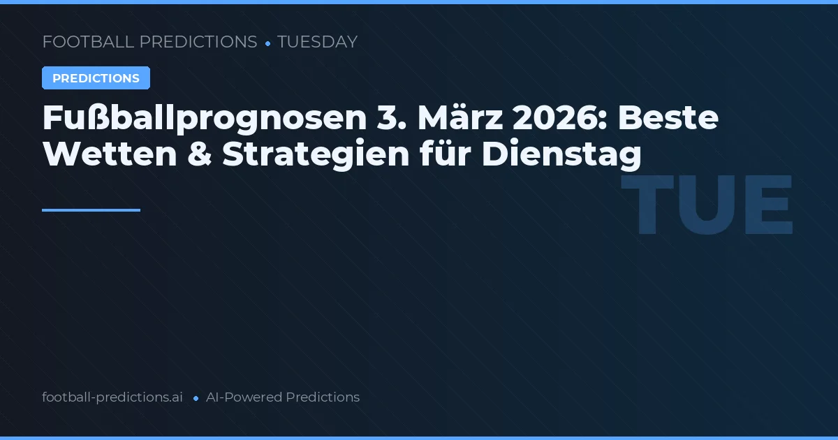 Fußballprognosen 3. März 2026: Beste Wetten & Strategien für Dienstag