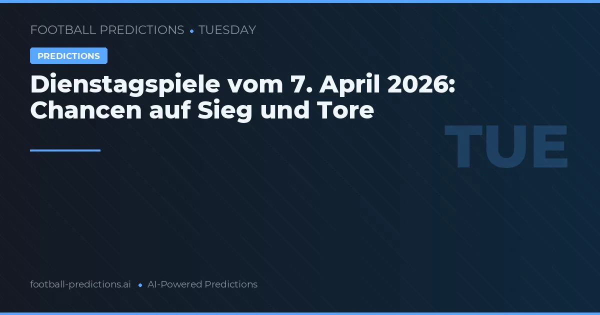 Dienstagspiele vom 7. April 2026: Chancen auf Sieg und Tore