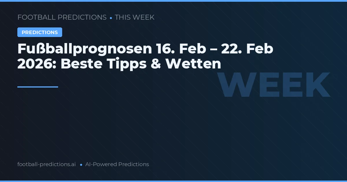 Fußballprognosen 16. Feb – 22. Feb 2026: Beste Tipps & Wetten