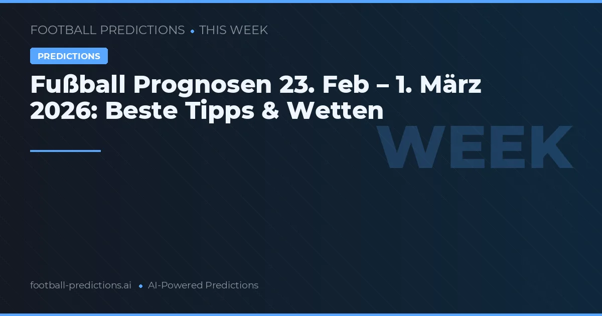 Fußball Prognosen 23. Feb – 1. März 2026: Beste Tipps & Wetten