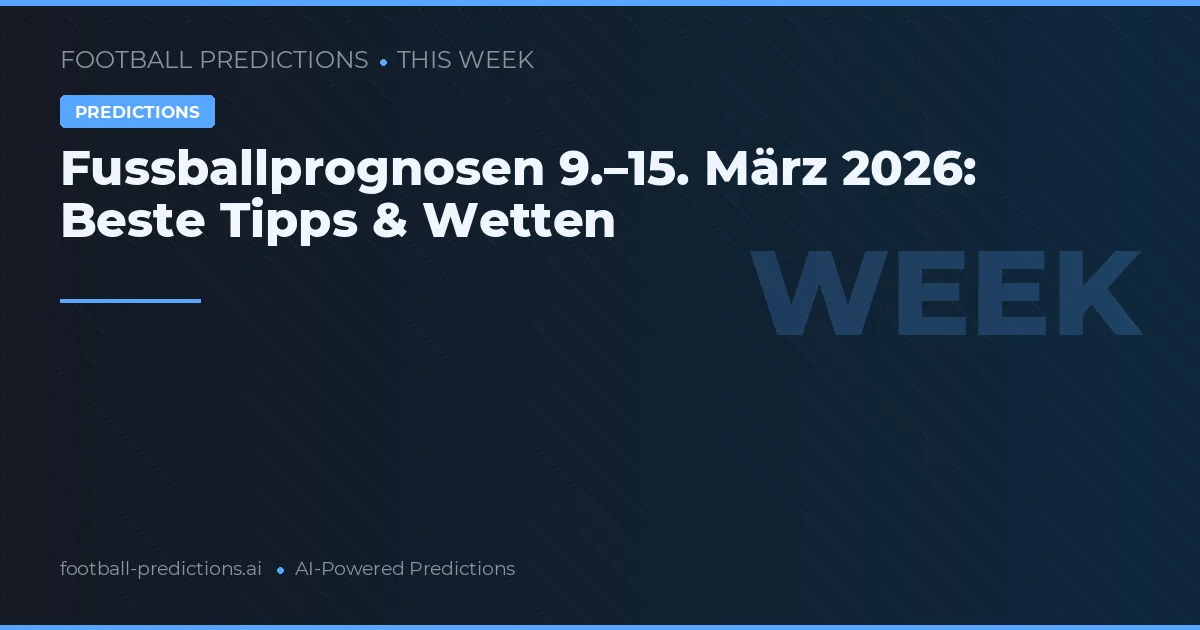 Fussballprognosen 9.–15. März 2026: Beste Tipps & Wetten