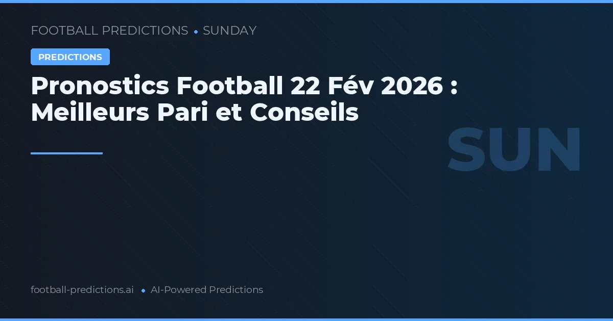 Pronostics Football 22 Fév 2026 : Meilleurs Pari et Conseils