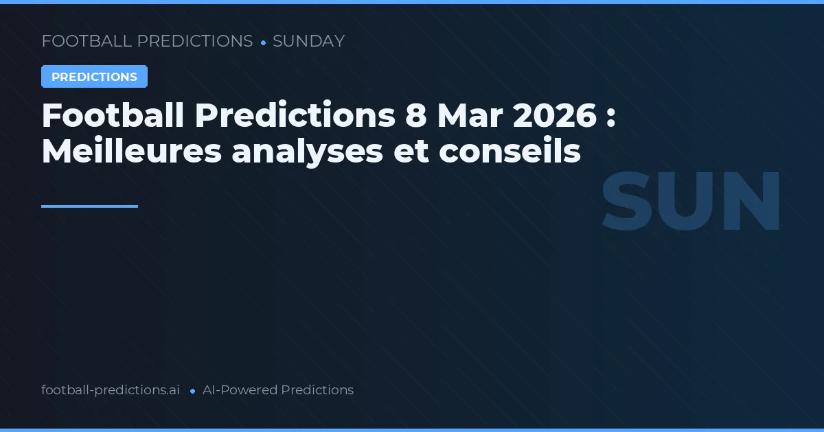 Football Predictions 8 Mar 2026 : Meilleures analyses et conseils