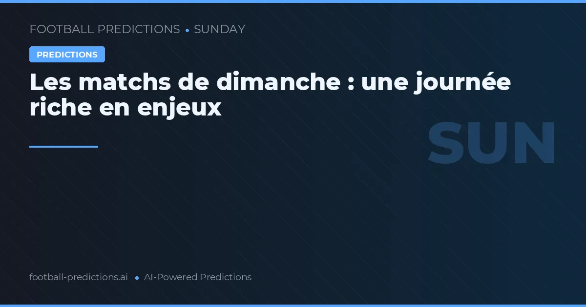 Les matchs de dimanche : une journée riche en enjeux