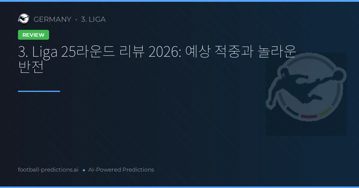 3. Liga 25라운드 리뷰 2026: 예상 적중과 놀라운 반전
