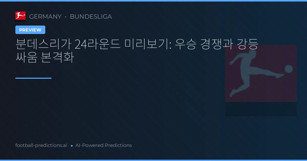 분데스리가 24라운드 미리보기: 우승 경쟁과 강등 싸움 본격화