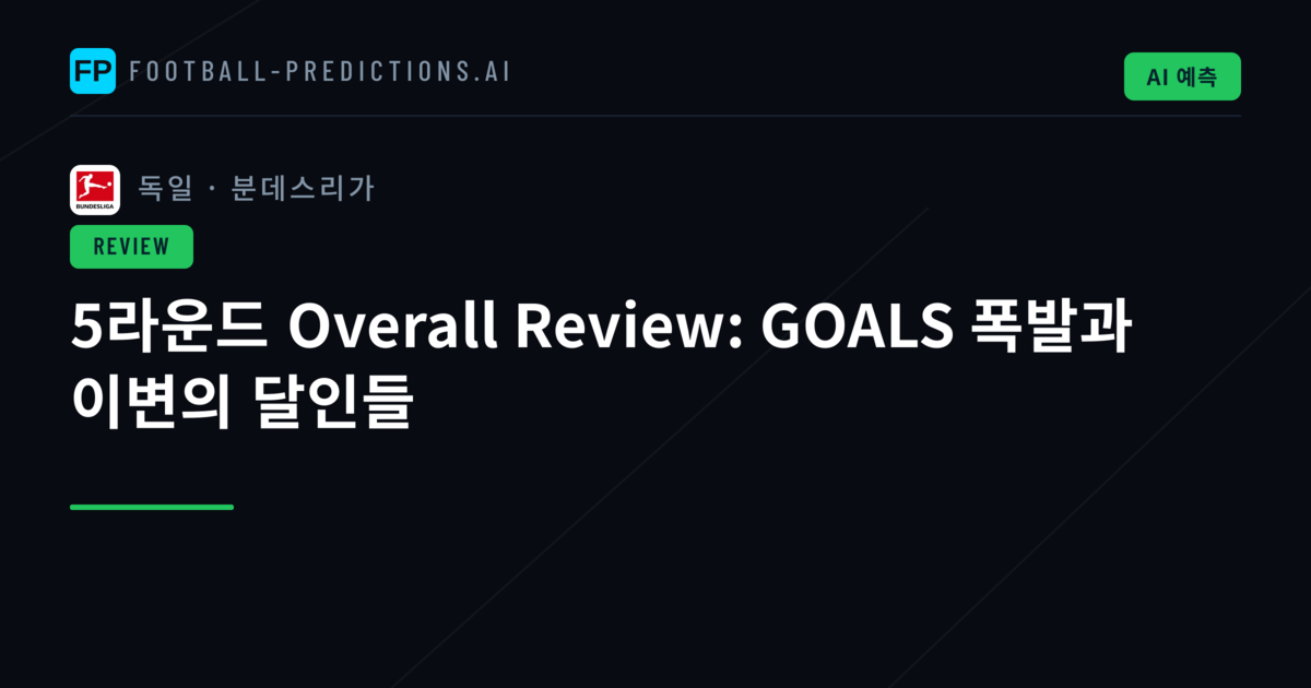 5라운드 Overall Review: GOALS 폭발과 이변의 달인들