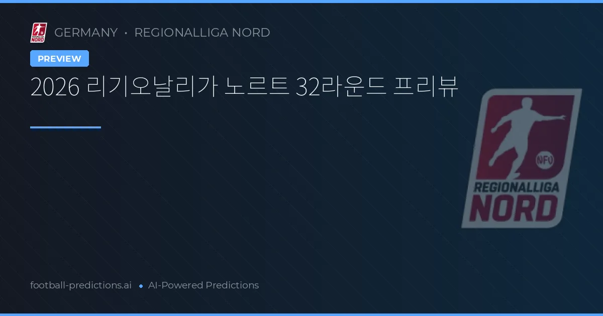 2026 리기오날리가 노르트 32라운드 프리뷰