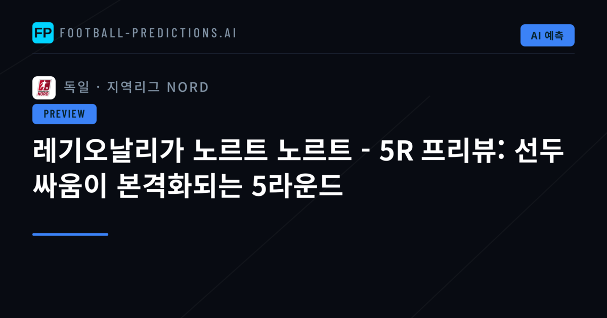 레기오날리가 노르트 노르트 - 5R 프리뷰: 선두 싸움이 본격화되는 5라운드
