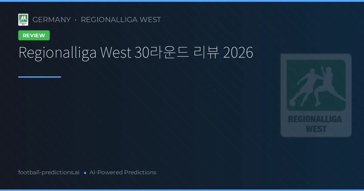 Regionalliga West 30라운드 리뷰 2026