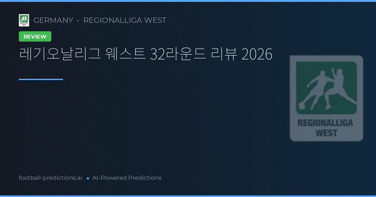 레기오날리그 웨스트 32라운드 리뷰 2026