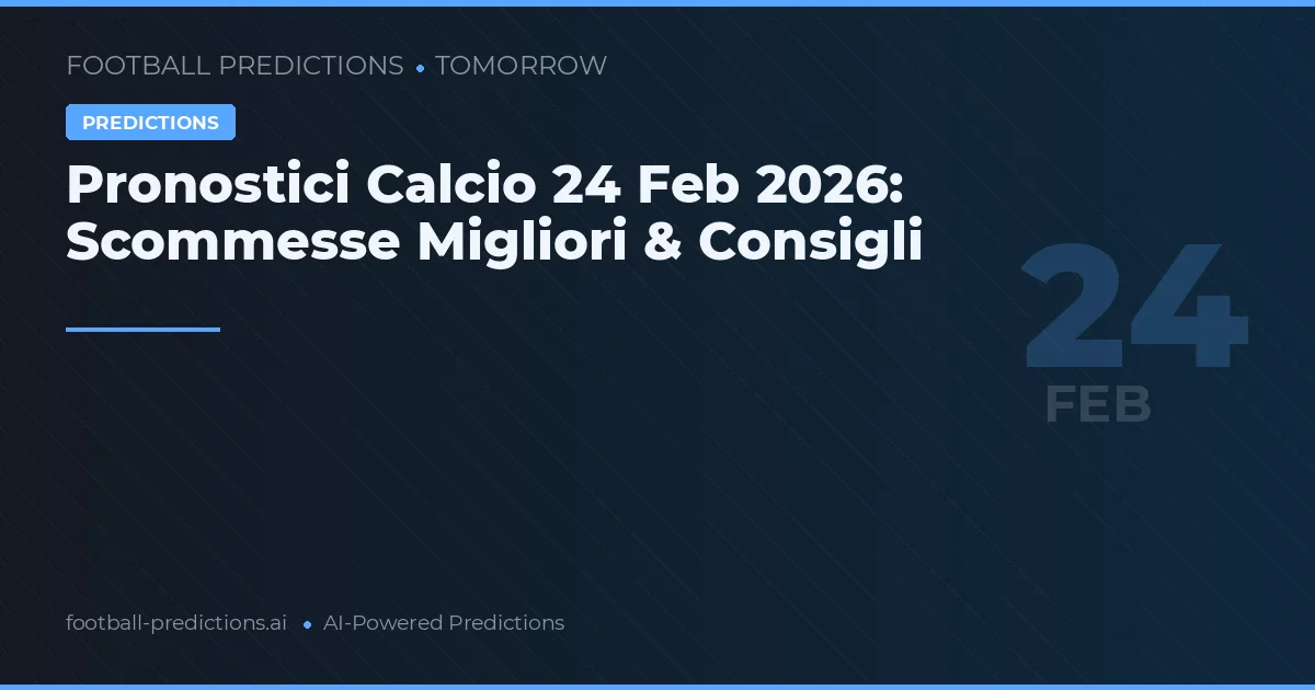 Pronostici Calcio 24 Feb 2026: Scommesse Migliori & Consigli