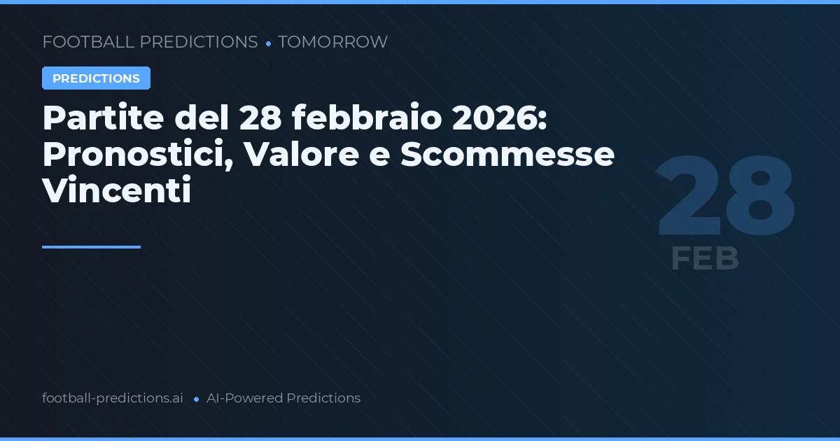 Partite del 28 febbraio 2026: Pronostici, Valore e Scommesse Vincenti