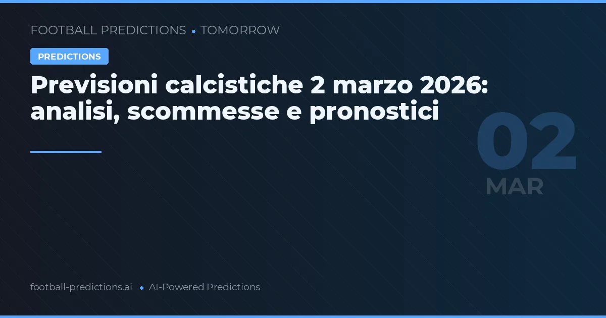 Previsioni calcistiche 2 marzo 2026: analisi, scommesse e pronostici