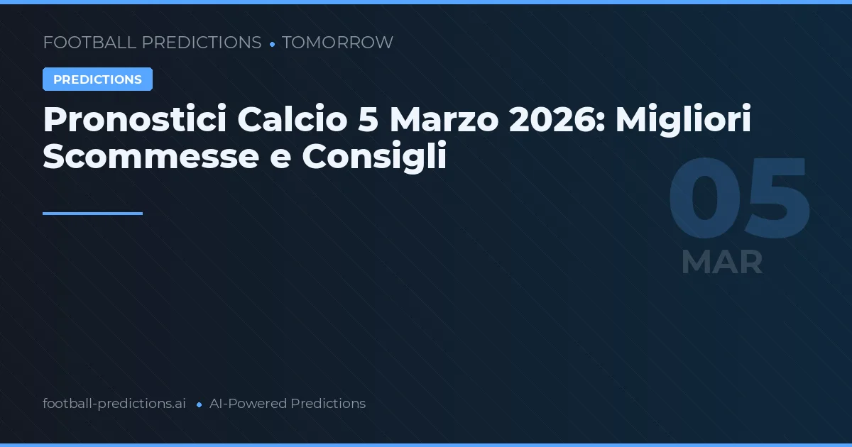 Pronostici Calcio 5 Marzo 2026: Migliori Scommesse e Consigli