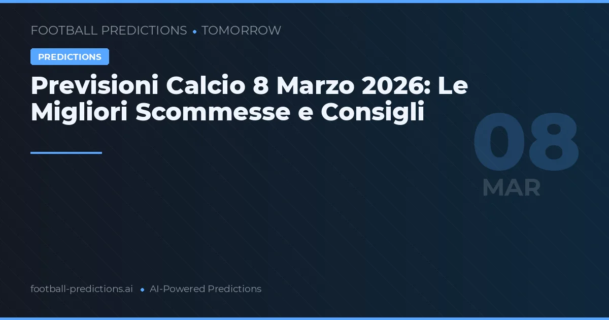 Previsioni Calcio 8 Marzo 2026: Le Migliori Scommesse e Consigli