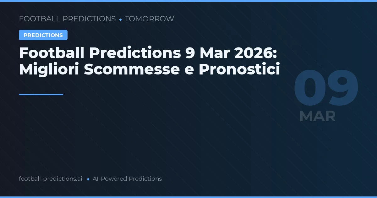 Football Predictions 9 Mar 2026: Migliori Scommesse e Pronostici