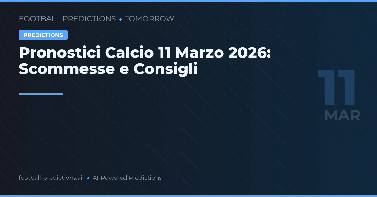 Pronostici Calcio 11 Marzo 2026: Scommesse e Consigli